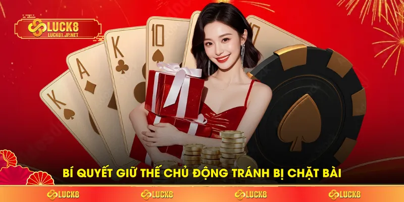 Bí quyết giữ thế chủ động tránh bị chặt bài