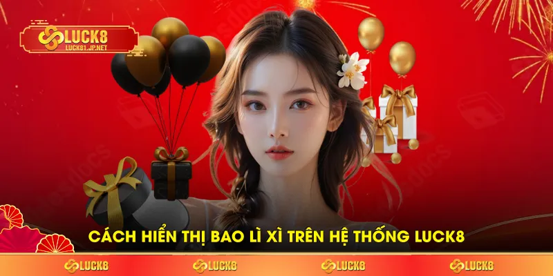 Cách hiển thị bao lì xì trên hệ thống LUCK8 Cách hiển thị bao lì xì trên hệ thống LUCK8